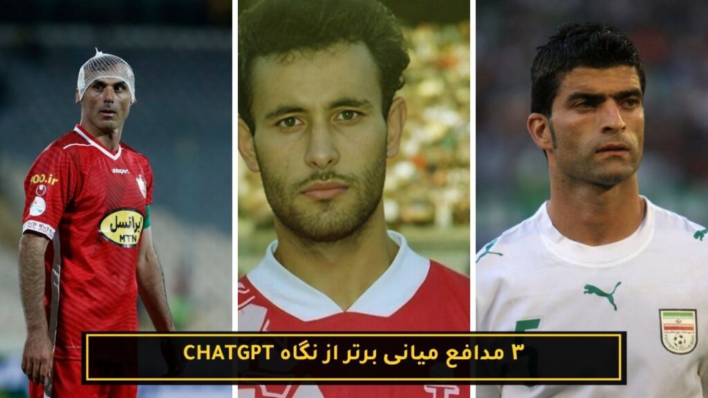 ۳ فوتبالیست برتر تاریخ ایران با کمک هوش مصنوعی 17 ۳ مدافع میانی برتر از نگاه Chatgpt