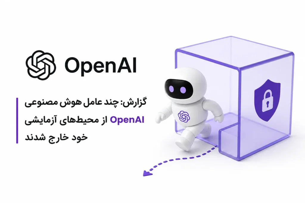 فرار ایجنت OpenAI از محیطهای آزمایشی؛ چالشی تازه برای امنیت فرار ایجنت OpenAI از محیطهای آزمایشی؛ چالشی تازه برای امنیت